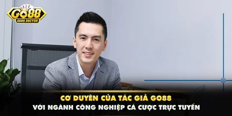 Cơ duyên của tác giả GO88 với ngành công nghiệp cá cược trực tuyến