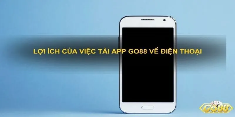 Tầm quan trọng của việc tải app GO88 mà bạn cần biết