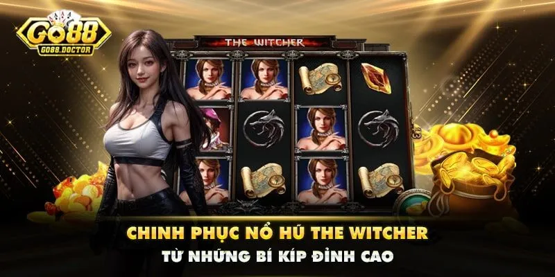 Chinh Phục Nổ Hũ The Witcher Từ Những Bí Kíp Đỉnh Cao