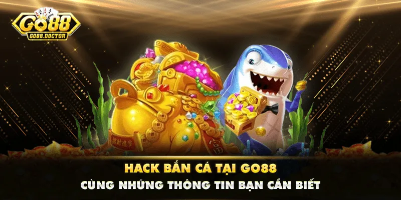 Hack Bắn Cá Tại GO88 Cùng Những Thông Tin Bạn Cần Biết