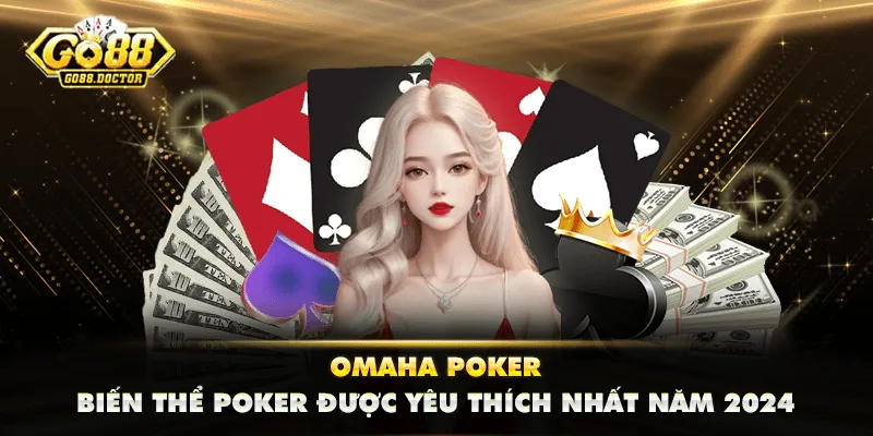 Omaha Poker - Biến Thể Poker Được Yêu Thích Nhất Năm 2024