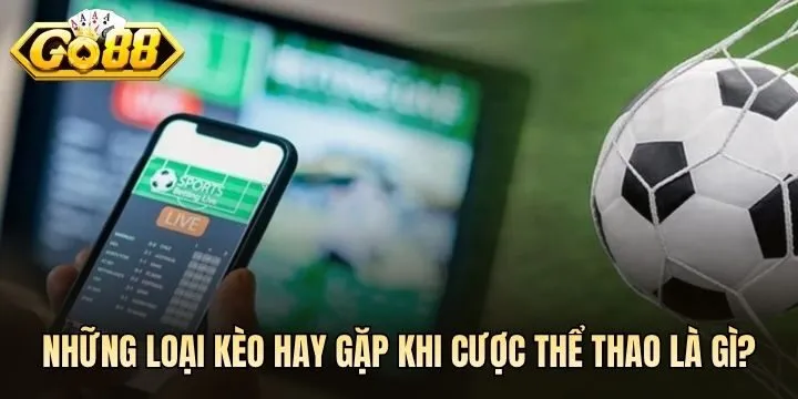 Kèo hay gặp khi cược thể thao là gì?