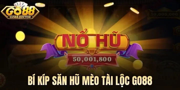 Bí kíp quay hũ Mèo Tài Lộc Go88 luôn trúng lớn