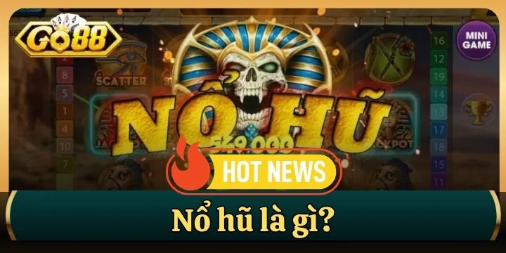 Nổ Hũ là gì? - Khám phá luật chơi & bí kíp săn hũ bất bại